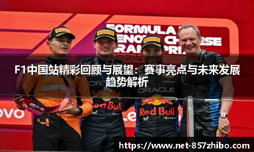 F1中国站精彩回顾与展望：赛事亮点与未来发展趋势解析