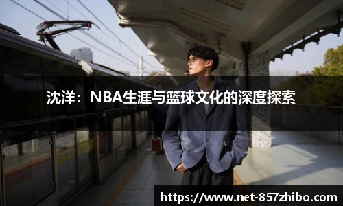 沈洋：NBA生涯与篮球文化的深度探索