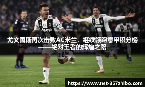 尤文图斯再次击败AC米兰，继续领跑意甲积分榜——绝对王者的辉煌之路