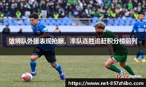雄狮队外援表现抢眼，率队连胜追赶积分榜前列