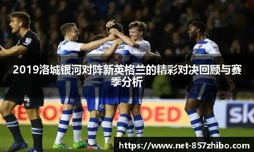 2019洛城银河对阵新英格兰的精彩对决回顾与赛季分析