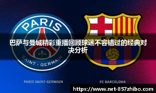 巴萨与曼城精彩重播回顾球迷不容错过的经典对决分析