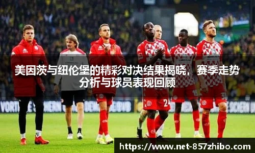 美因茨与纽伦堡的精彩对决结果揭晓，赛季走势分析与球员表现回顾
